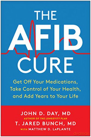 The AFib Cure: Get Off Your Medications, Take Control of Your Health, and Add Years to Your Life - John D. Day [KSIĄŻKA]