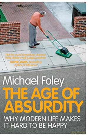 The Age of Absurdity: Why Modern Life Makes it Hard to be Happy - Michael Foley [KSIĄŻKA]