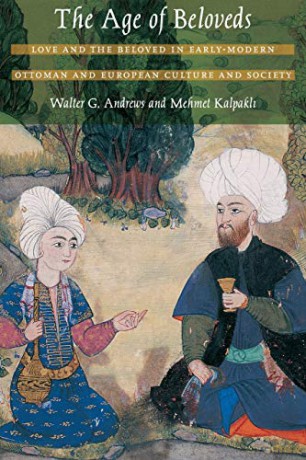 The Age of Beloveds: Love and the Beloved in Early-Modern Ottoman and European Culture and Society - Walter G. Andrews [KSIĄŻKA]