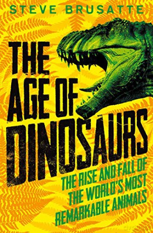 The Age of Dinosaurs: The Rise and Fall of the World's Most Remarkable Animals - Steve Brusatte [KSIĄŻKA]