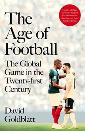 The Age of Football: The Global Game in the Twenty-first Century - David Goldblatt [KSIĄŻKA]