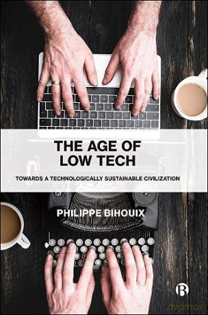 The Age of Low Tech: Towards a Technologically Sustainable Civilization - Philippe Bihouix [KSIĄŻKA]