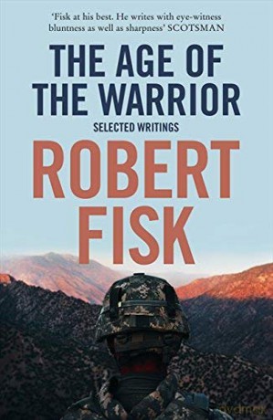 The Age of The Warrior Selected Writings - Robert Fisk [KSIĄŻKA]