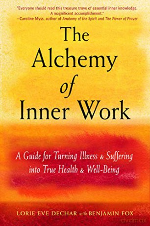 The Alchemy of Inner Work: A Guide for Turning Illness and Suffering into True Health and Well-Being - Lorie Eve Dechar [KSIĄŻKA]