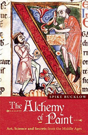 The Alchemy of Paint: Art, Science and Secrets from the Middle Ages: Colour and Meaning Fom the Middle Ages - Spike Bucklow [KSIĄŻKA]