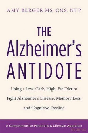 The Alzheimer's Antidote: Using a Low-Carb, High-Fat Diet to Fight Alzheimer s Disease, Memory Loss, and Cognitive Decline - Amy Berger [KSIĄŻKA]