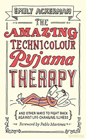 The Amazing Technicolour Pyjama Therapy: And Other Ways to Fight Back Against Life-Changing Illness - Emily Ackerman [KSIĄŻKA]