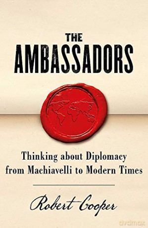 The Ambassadors: Thinking about Diplomacy from Machiavelli to Modern Times - Robert Cooper [KSIĄŻKA]