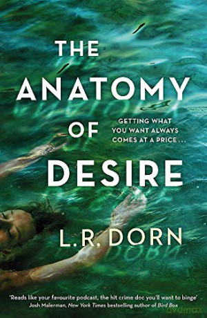 The Anatomy of Desire: 'Reads like your favorite podcast, the hit crime doc you'll want to binge' Josh Malerman - L.R. Dorn [KSIĄŻKA]