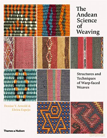 The Andean Science of Weaving: Structures and Techniques of Warp-faced Weaves - Denise Y. Arnold [KSIĄŻKA]