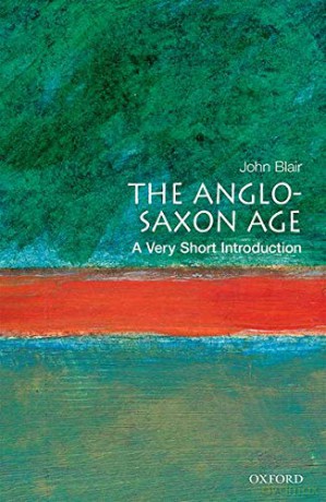 The Anglo-Saxon Age: A Very Short Introduction: 18 (Very Short Introductions) - John Blair [KSIĄŻKA]