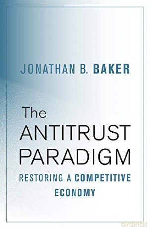 The Antitrust Paradigm: Restoring a Competitive Economy - Jonathan B. Baker [KSIĄŻKA]