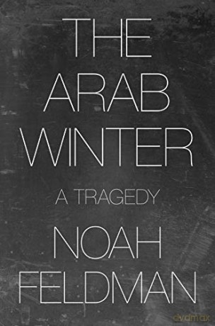 The Arab Winter: A Tragedy - Noah Feldman [KSIĄŻKA]