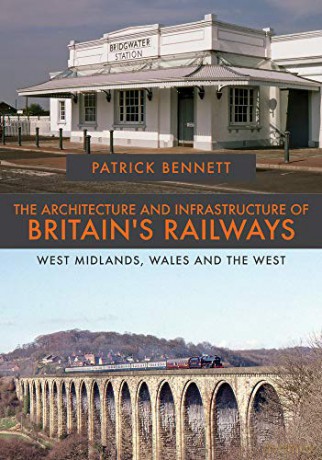 The Architecture and Infrastructure of Britain's Railways: West Midlands, Wales and the West - Patrick Bennett [KSIĄŻKA]