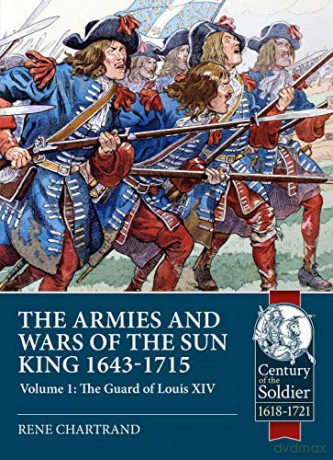 The Armies and Wars of the Sun King 1643-1715: Volume 1: The Guard of Louis XIV (Century of the Soldier) - Rene Chartrand [KSIĄŻKA]
