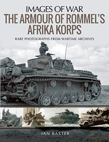 The Armour of Rommel's Afrika Korps: Rare Photographs from Wartime Archives (Images of War) - Baxter Ian [KSIĄŻKA]