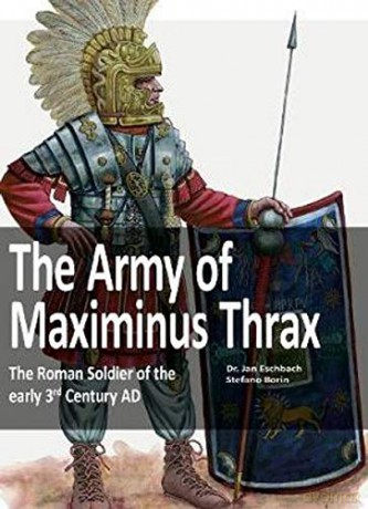 The Army of Maximinus Thrax: The Roman Soldier of the early 3rd Century AD. - Jan Eschbach [KSIĄŻKA]