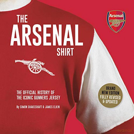The Arsenal Shirt: The Official History of the Iconic Gunners Jersey: The history of the iconic Gunners jersey told through an extraordinary collection of match worn shirts - James Elkin [KSIĄŻKA]