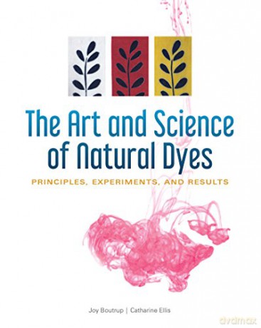 The Art and Science of Natural Dyes: Principles, Experiments, and Results - Joy Boutrup [KSIĄŻKA]