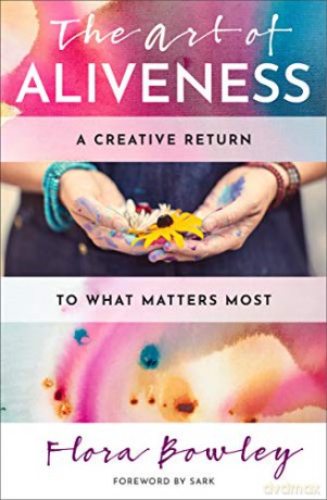 The Art of Aliveness: A Creative Return to What Matters Most - Flora Bowley [KSIĄŻKA]