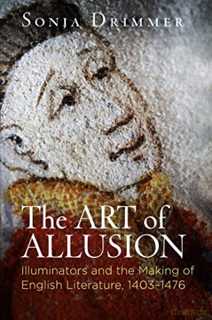 The Art of Allusion: Illuminators and the Making of English Literature, 1403-1476 (Material Texts) - Sonja Drimmer [KSIĄŻKA]
