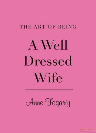 The Art of Being a Well Dressed Wife - Anne Fogarty [KSIĄŻKA]