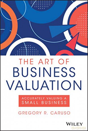The Art of Business Valuation: Accurately Valuing a Small Business - Gregory R. Caruso [KSIĄŻKA]