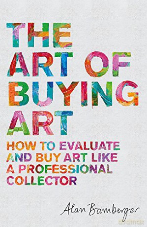 The Art of Buying Art: How to evaluate and buy art like a professional collector - Alan Bamberger [KSIĄŻKA]