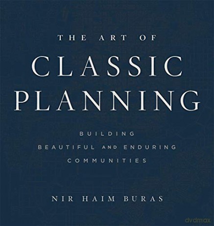 The Art of Classic Planning: Building Beautiful and Enduring Communities - Nir Haim Buras [KSIĄŻKA]