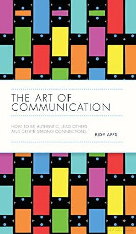 The Art of Communication: How to be Authentic, Lead Others, and Create Strong Connections - Judy Apps [KSIĄŻKA]