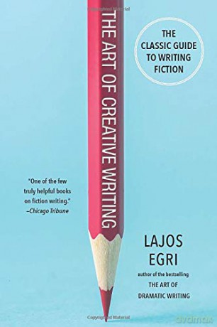 The Art of Creative Writing: The Classic Guide to Writing Fiction - Lajos Egri [KSIĄŻKA]