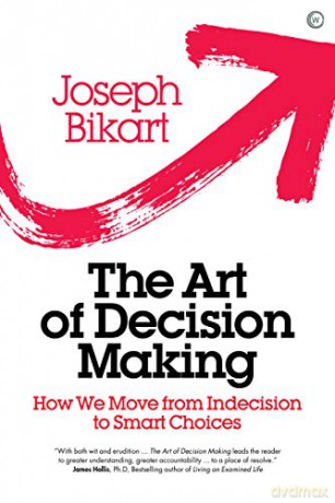 The Art of Decision Making: How we Move from Indecision to Smart Choices - Joseph Bikart [KSIĄŻKA]