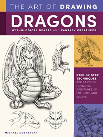The Art of Drawing Dragons, Mythological Beasts, and Fantasy Creatures: Step-by-step techniques for drawing fantastic creatures of folklore and legend (Collector's Series) - Michael Dobrzycki [KSIĄŻKA]