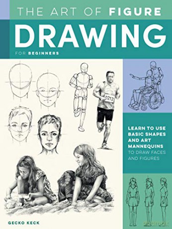 The Art of Figure Drawing for Beginners: Learn to use basic shapes and art mannequins to draw faces and figures (Collector's Series) - Gecko Keck [KSIĄŻKA]