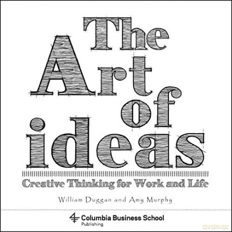 The Art of Ideas: Creative Thinking for Work and Life (Columbia Business School Publishing) - William Duggan [KSIĄŻKA]