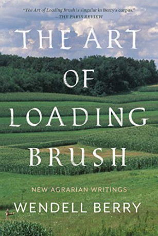 The Art of Loading Brush: New Agrarian Writings - Wendell Berry [KSIĄŻKA]