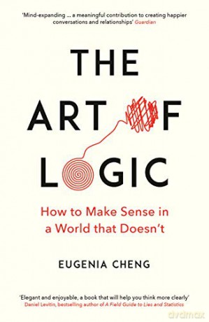 The Art of Logic: How to Make Sense in a World that Doesn't - Eugenia Cheng [KSIĄŻKA]