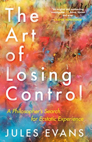 The Art of Losing Control: A Philosopher's Search for Ecstatic Experience - Jules Evans [KSIĄŻKA]