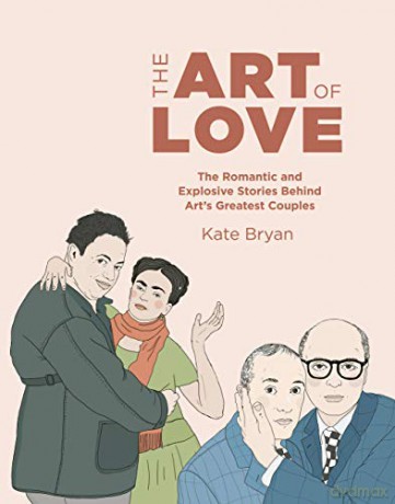 The Art of Love: The Romantic and Explosive Stories Behind Art's Greatest Couples - Kate Bryan [KSIĄŻKA]