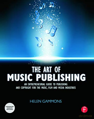The Art of Music Publishing: An Entrepreneurial Guide to Publishing and Copyright for the Music, Film, and Media Industries - Helen Gammons [KSIĄŻKA]