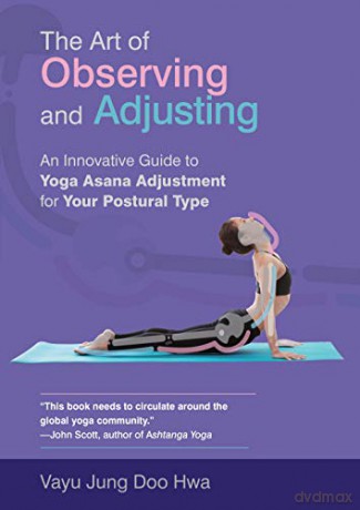 The Art of Observing and Adjusting: An Innovative Guide to Yoga Asana Adjustment for Your Postural Type - Vayu Jung Doohwa [KSIĄŻKA]