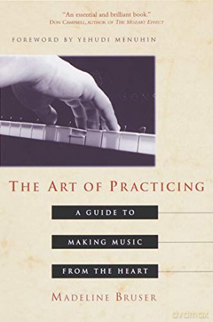 The Art of Practicing: A Guide to Making Music from the Heart - Deline Bruser [KSIĄŻKA]