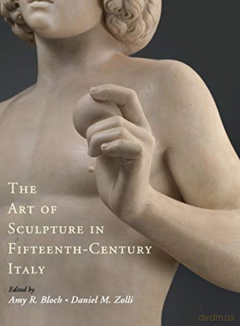 The Art of Sculpture in Fifteenth-Century Italy - Amy R. Bloch [KSIĄŻKA]
