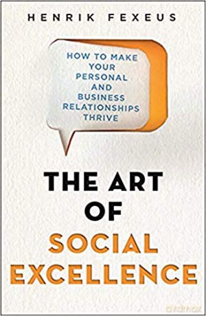 The Art of Social Excellence: How to Make Your Personal and Business Relationships Thrive - Henrik Fexeus [KSIĄŻKA]