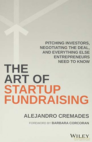 The Art of Startup Fundraising: Pitching Investors, Negotiating the Deal, and Everything Else Entrepreneurs Need to Know - Alejandro Cremades [KSIĄŻKA]