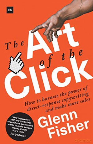 The Art of the Click: How to Harness the Power of Direct-Response Copywriting and Make More Sales - Glenn Fisher [KSIĄŻKA]