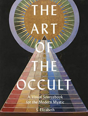 The Art of the Occult: A Visual Sourcebook for the Modern Mystic - S. Elizabeth [KSIĄŻKA]
