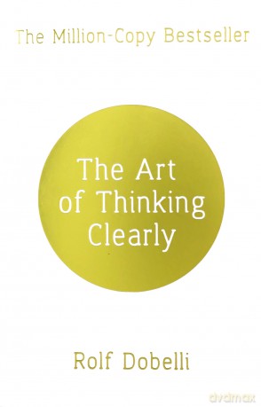 The Art of Thinking Clearly: Better Thinking, Better Decisions - Rolf Dobelli [KSIĄŻKA]