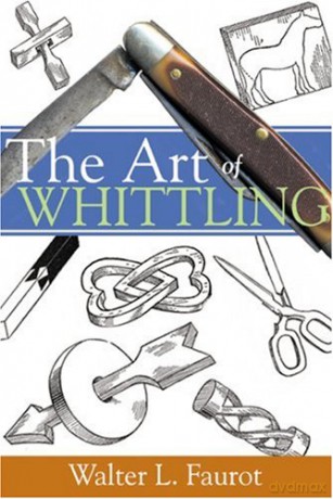 The Art of Whittling - Walter L. Faurot [KSIĄŻKA]