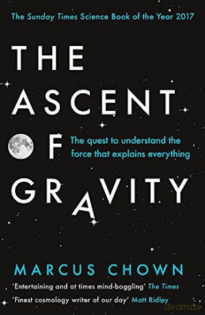 The Ascent of Gravity: The Quest to Understand the Force that Explains Everything - Marcus Chown [KSIĄŻKA]